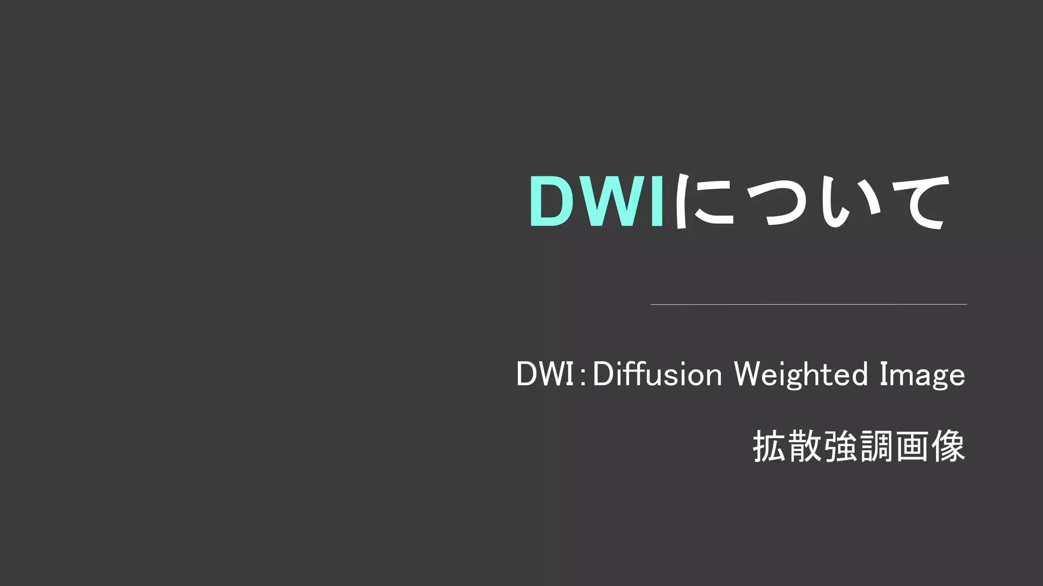 DWIについて
DWI：Diffusion Weighted Image
拡散強調画像
 