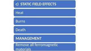 enwokorie e. 2008
c) STATIC FIELD EFFECTS
Heat
Burns
Death
MANAGEMENT
Remove all ferromagnetic
materials
 