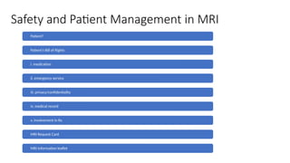 Safety and Patient Management in MRI
Patient?
Patient’s Bill of Rights
i. medication
ii. emergency service
iii. privacy/confidentiality
iv. medical record
v. involvement in Rx
MRI Request Card
MRI Information leaflet
 