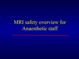 MRI safety overview for
Anaesthetic staff
 