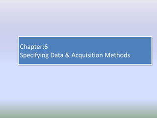 Chapter:6
Specifying Data & Acquisition Methods
 