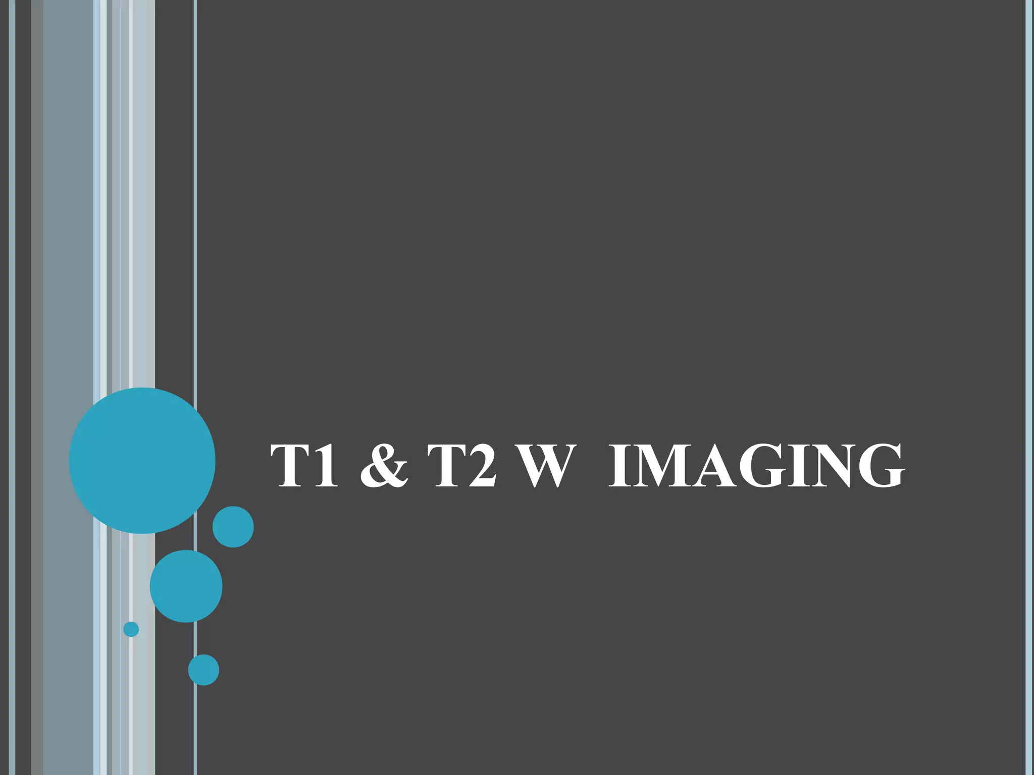T1 & T2 W IMAGING
 