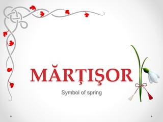 MĂRŢIŞOR
Symbol of spring
 