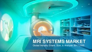 MRI SYSTEMS MARKET
Global Industry Share, Size, & Analysis 2017-2025
 