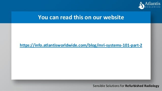Sensible Solutions for Refurbished Radiology
https://info.atlantisworldwide.com/blog/mri-systems-101-part-2
You can read this on our website
 