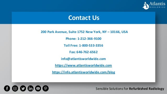 Sensible Solutions for Refurbished Radiology
Contact Us
200 Park Avenue, Suite 1752 New York, NY – 10166, USA
Phone: 1-212-366-9100
Toll Free: 1-800-533-3356
Fax: 646-762-6562
info@atlantisworldwide.com
https://www.atlantisworldwide.com
https://info.atlantisworldwide.com/blog
 