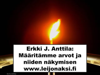 Erkki J. Anttila:
Määritämme arvot ja
niiden näkymisen
www.leijonaksi.fi
Sxc.hu_lucretius
 