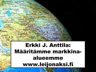 Erkki J. Anttila:
Määritämme markkina-
alueemme
www.leijonaksi.fi
 