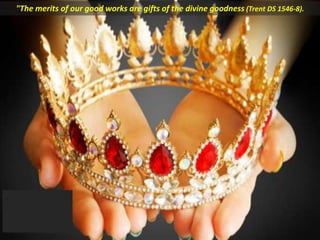 .
"The merits of our good works are gifts of the divine goodness (Trent DS 1546-8).
 