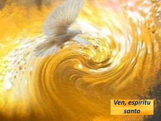 Ven, espíritu
santo
 