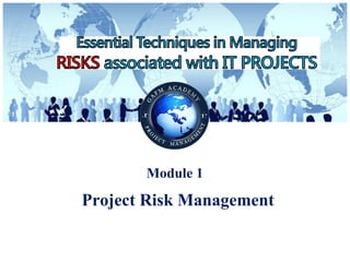 © Copyright GAFM Academy® of Project Management - Managing RISKS in IT PROJECTS
Module 4
Risk Identification
 