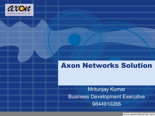 Axon Networks Solution Mritunjay Kumar  Business Development Executive 9844910266 