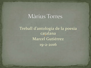 Treball d’antologia de la poesia
catalana
Marcel Gutiérrez
19-2-2016
 