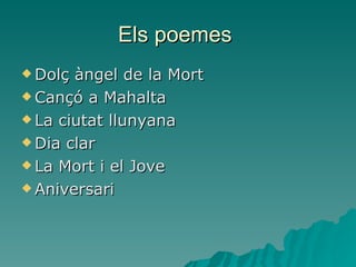 Els poemes  Dolç àngel de la Mort Cançó a Mahalta La ciutat llunyana Dia clar La Mort i el Jove Aniversari 