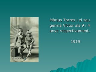 Màrius Torres i el seu germà Víctor als 9 i 4 anys respectivament. 1919 