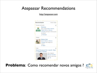 Atepassar Recommendations
                 http://atepassar.com




Problema: Como recomendar novos amigos ?
 