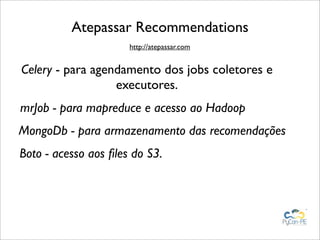 Atepassar Recommendations
                      http://atepassar.com


Celery - para agendamento dos jobs coletores e
    ...