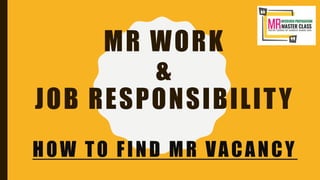 MR WORK
&
JOB RESPONSIBILITY
HOW TO FIND MR VACANCY
 