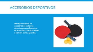 ACCESORIOS DEPORTIVOS
Manejamos todos los
accesorios de todos los
deportes para cualquier uso
en especifico y de alta calidad
y siempre con su garantía.
 