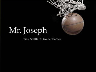 Mr. Joseph	 West Seattle 3rd Grade Teacher 