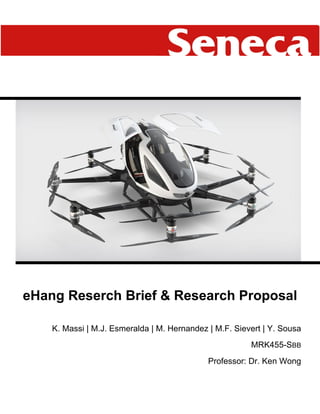 eHang Reserch Brief & Research Proposal
K. Massi | M.J. Esmeralda | M. Hernandez | M.F. Sievert | Y. Sousa
MRK455-SBB
Professor: Dr. Ken Wong
 