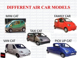 DIFFERENT AIR CAR MODELS
MINI CAT FAMILY CAR
TAXI CAT TAXI CAT
VAN CAT PICK UP CAT
 