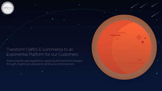 Transform Dafiti's E-commerce to an
Exponential Platform for our Customers
Improving the user experience, applying the bes...