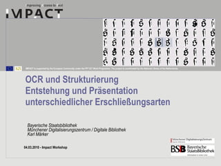 OCR und Strukturierung Entstehung und Präsentation unterschiedlicher Erschließungsarten Bayerische Staatsbibliothek Münchener Digitalisierungszentrum / Digitale Bibliothek Karl Märker 