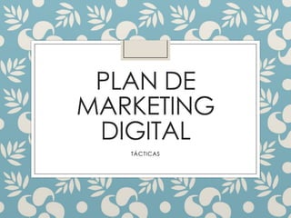 PLAN DE
MARKETING
DIGITAL
TÁCTICAS
 