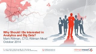 Why Should I Be Interested in 
Analytics and Big Data? 
Mark Rittman, CTO, Rittman Mead 
October 2014 
T : +44 (0) 1273 911 268 (UK) or (888) 631-1410 (USA) or 
+61 3 9596 7186 (Australia & New Zealand) or +91 997 256 7970 (India) 
E : info@rittmanmead.com 
W : www.rittmanmead.com 
 