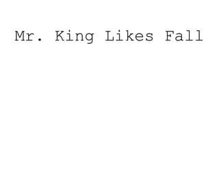 Mr. King Likes Fall
 