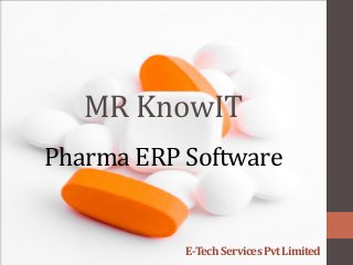 MR KnowIT
E-TechServicesPvtLimited
Pharma ERP Software
 