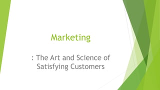 Marketing
: The Art and Science of
Satisfying Customers
 