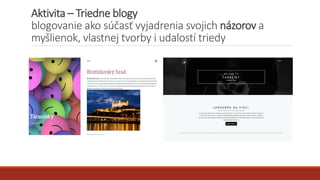 Aktivita – Triedne blogy
blogovanie ako súčasť vyjadrenia svojich názorov a
myšlienok, vlastnej tvorby i udalostí triedy
 