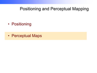 Positioning and Perceptual Mapping
• Positioning
• Perceptual Maps

 