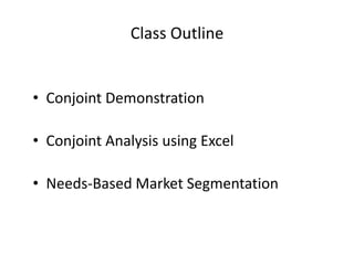 Class Outline

• Conjoint Demonstration
• Conjoint Analysis using Excel
• Needs-Based Market Segmentation

 