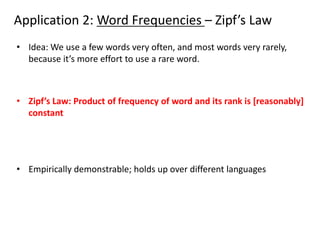 Application 2: Word Frequencies – Zipf’s Law
• Idea: We use a few words very often, and most words very rarely,
because it...