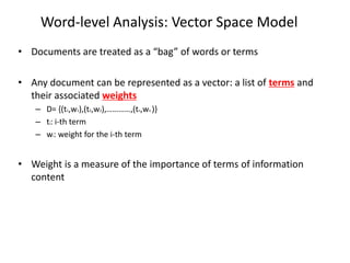Word-level Analysis: Vector Space Model
• Documents are treated as a “bag” of words or terms
• Any document can be represe...