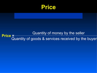 Price ,[object Object],Quantity of money by the seller Quantity of goods & services received by the buyer 
