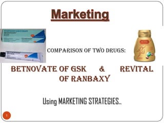 Comparison of Two Drugs:


    Betnovate of GSK &               Revital
              of Ranbaxy

          Using MARKETING STRATEGIES..
1
 