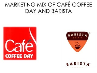 MARKETING MIX OF CAFÉ COFFEE
      DAY AND BARISTA
 