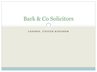 Bark & Co Solicitors

 LONDON, UNITED KINGDOM
 