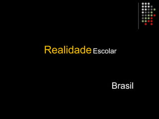 RealidadeEscolar
Brasil
 