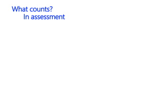 What counts?
In assessment
 
