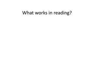 What	works	in	reading?	
 