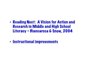 •  Reading Next: A Vision for Action and
Research in Middle and High School
Literacy – Biancarosa & Snow, 2004
•  Instructional improvements	
 