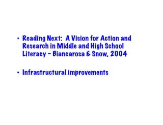 •  Reading Next: A Vision for Action and
Research in Middle and High School
Literacy – Biancarosa & Snow, 2004
•  Infrastructural improvements	
 
