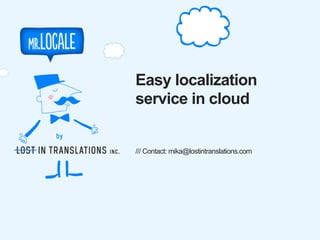 Easy localization
service in cloud
/// Contact: mika@lostintranslations.com

 