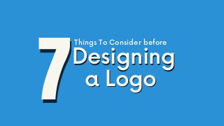 DesigningDesigning
a Logoa Logo
Things To Consider before
77
 