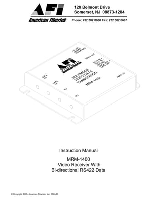 © Copyright 2005, American Fibertek, Inc. 0524JD
Instruction Manual
MRM-1400
Video Receiver With
Bi-directional RS422 Data
 